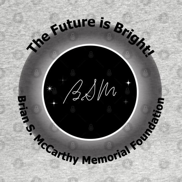 The Future is Bright! Black text by Brian S McCarthy Memorial Foundation